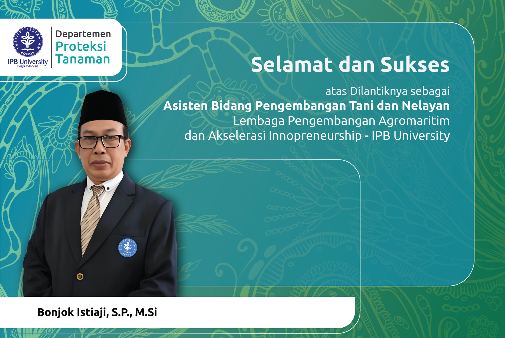 Selamat dan Sukses atas Dilantiknya sebagai Asisten Bidang Pengembangan Tani dan Nelayan Lembaga Pengembangan Agromaritim dan Akselerasi Innopreneurship – IPB University