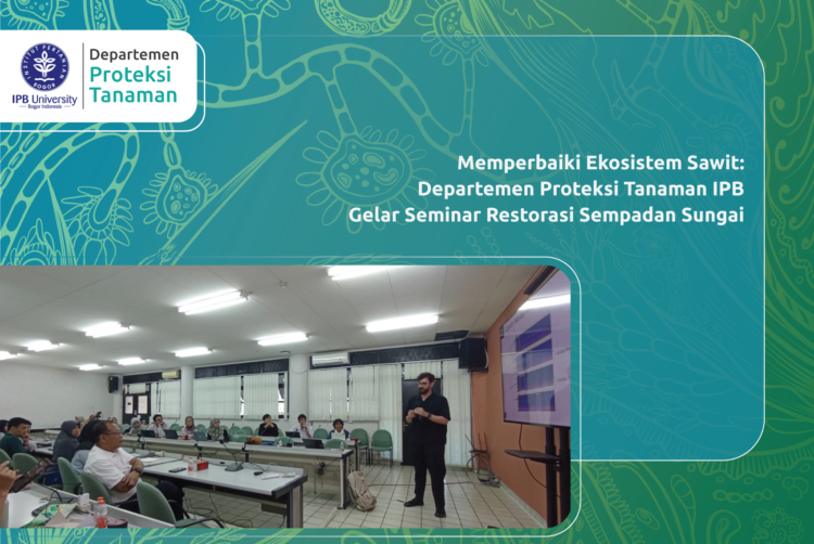 Memperbaiki Ekosistem Sawit: Departemen Proteksi Tanaman IPB Gelar Seminar Restorasi Sempadan Sungai