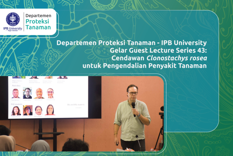 Departemen Proteksi Tanaman – IPB University Gelar Guest Lecture Series 43: Cendawan Clonostachys rosea untuk Pengendalian Penyakit Tanaman